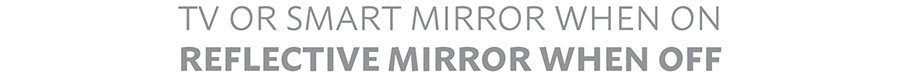 tv or smart mirror reflectel gray text reading "tv or smart mirror when on reflective mirror when off"